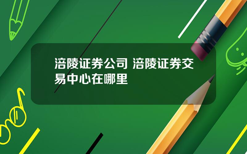 涪陵证券公司 涪陵证券交易中心在哪里